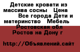 Детские кровати из массива сосны › Цена ­ 3 970 - Все города Дети и материнство » Мебель   . Ростовская обл.,Ростов-на-Дону г.